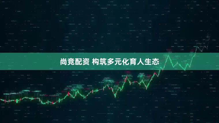 尚竞配资 构筑多元化育人生态