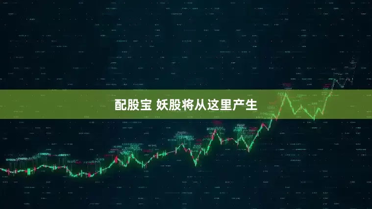 配股宝 妖股将从这里产生